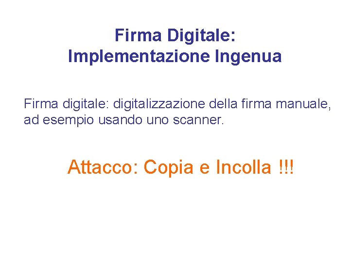 Firma Digitale: Implementazione Ingenua Firma digitale: digitalizzazione della firma manuale, ad esempio usando uno