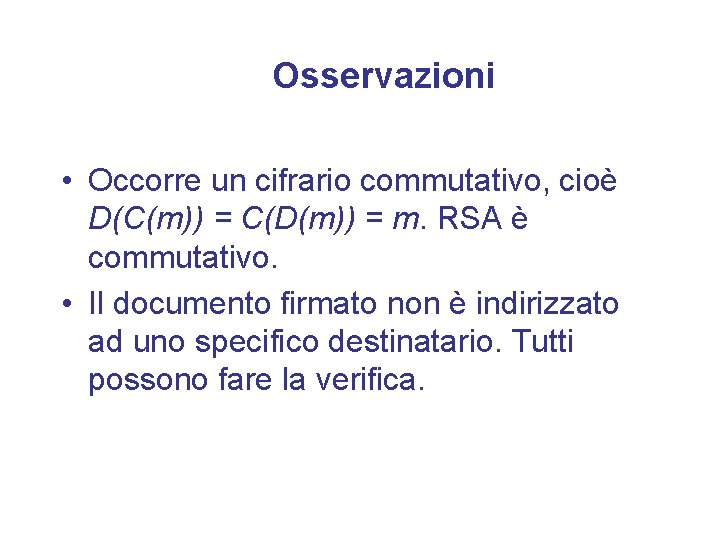 Osservazioni • Occorre un cifrario commutativo, cioè D(C(m)) = C(D(m)) = m. RSA è