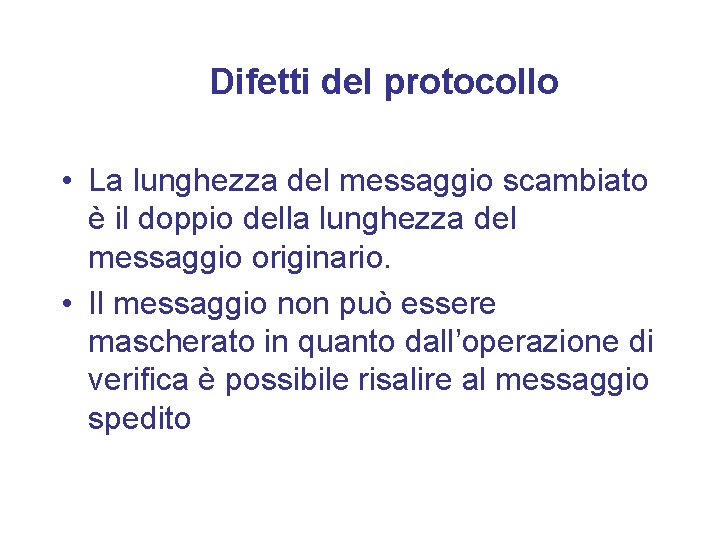 Difetti del protocollo • La lunghezza del messaggio scambiato è il doppio della lunghezza