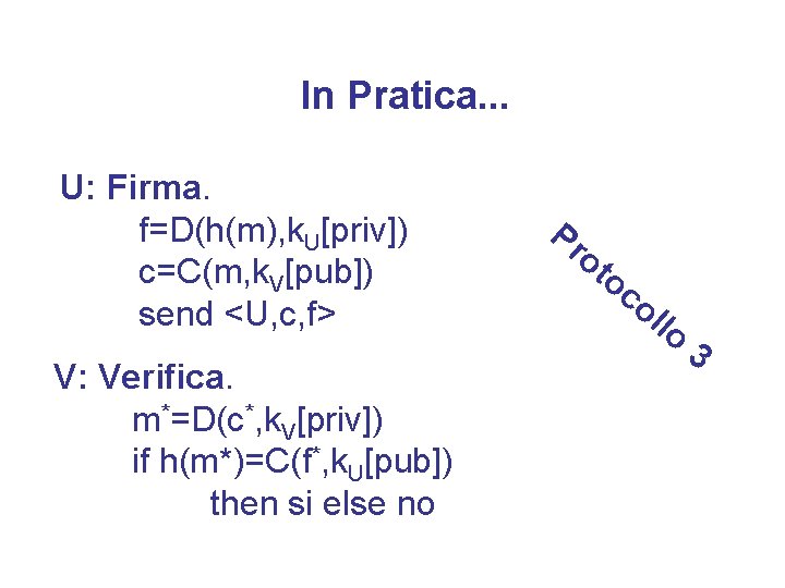 In Pratica. . . U: Firma. f=D(h(m), k. U[priv]) c=C(m, k. V[pub]) send <U,