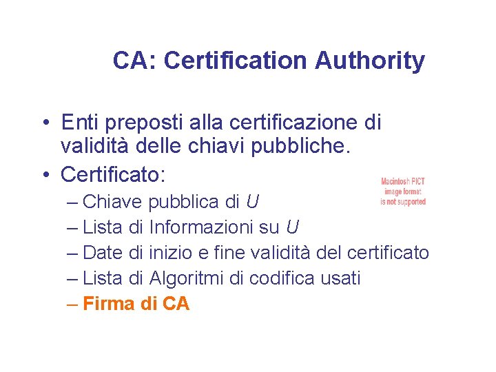 CA: Certification Authority • Enti preposti alla certificazione di validità delle chiavi pubbliche. •