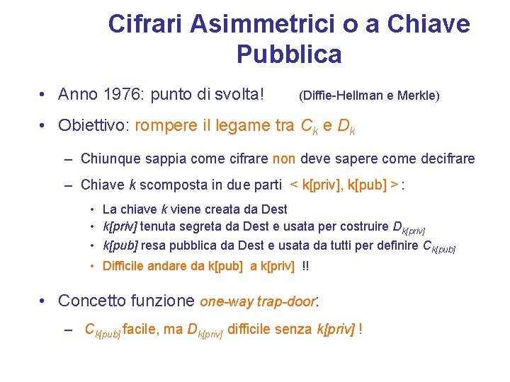 Cifrari Asimmetrici o a Chiave Pubblica • Anno 1976: punto di svolta! (Diffie-Hellman e