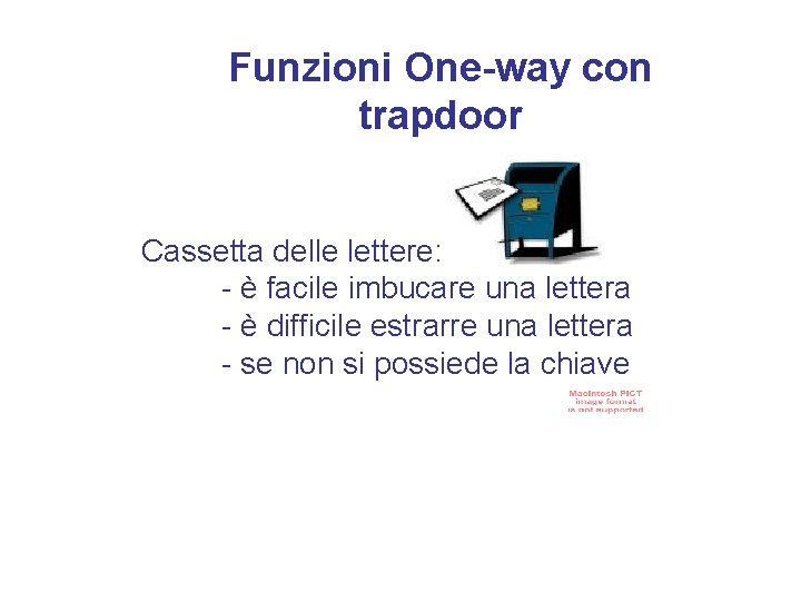 Funzioni One-way con trapdoor Cassetta delle lettere: - è facile imbucare una lettera -