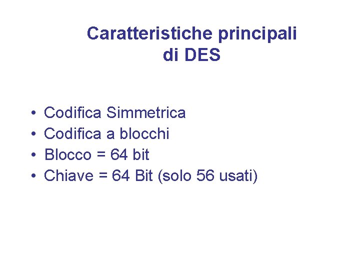 Caratteristiche principali di DES • • Codifica Simmetrica Codifica a blocchi Blocco = 64