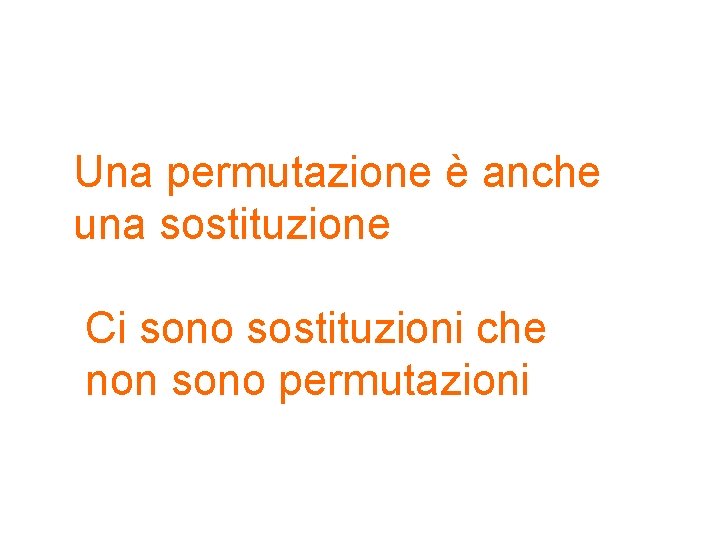 Una permutazione è anche una sostituzione Ci sono sostituzioni che non sono permutazioni 