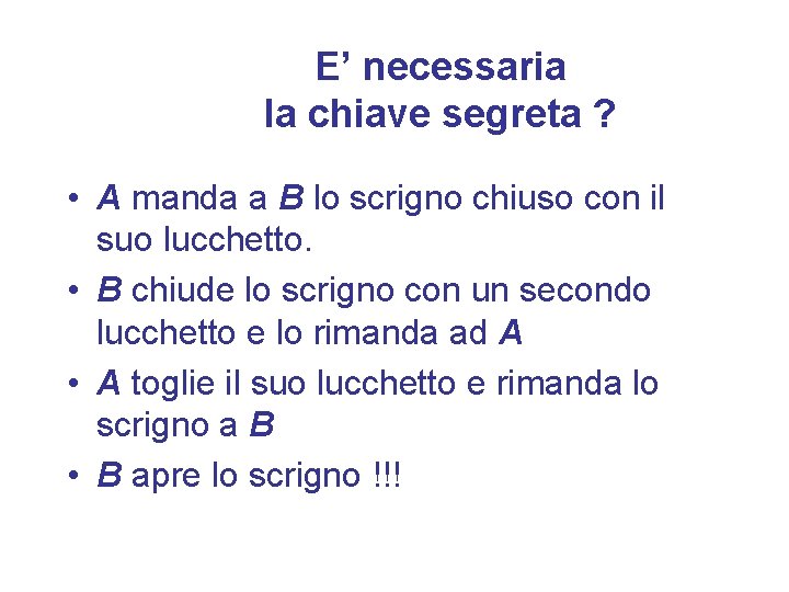 E’ necessaria la chiave segreta ? • A manda a B lo scrigno chiuso