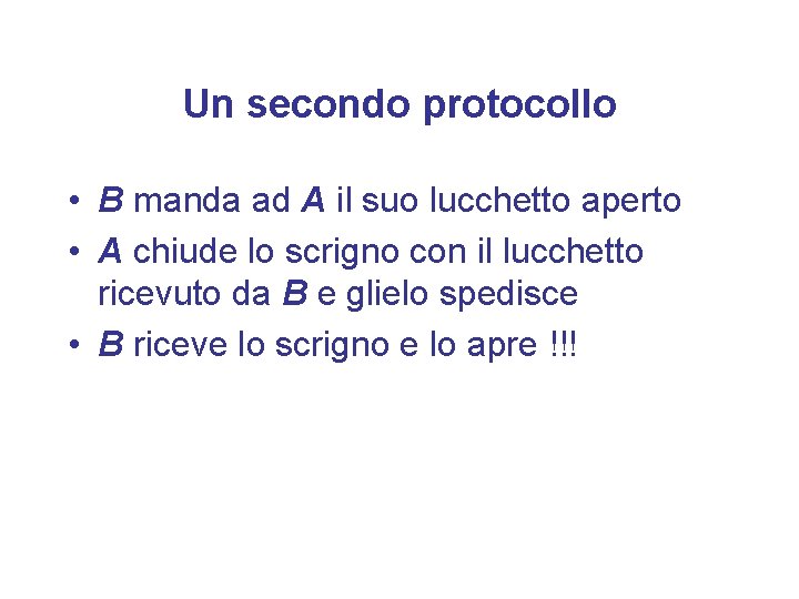 Un secondo protocollo • B manda ad A il suo lucchetto aperto • A