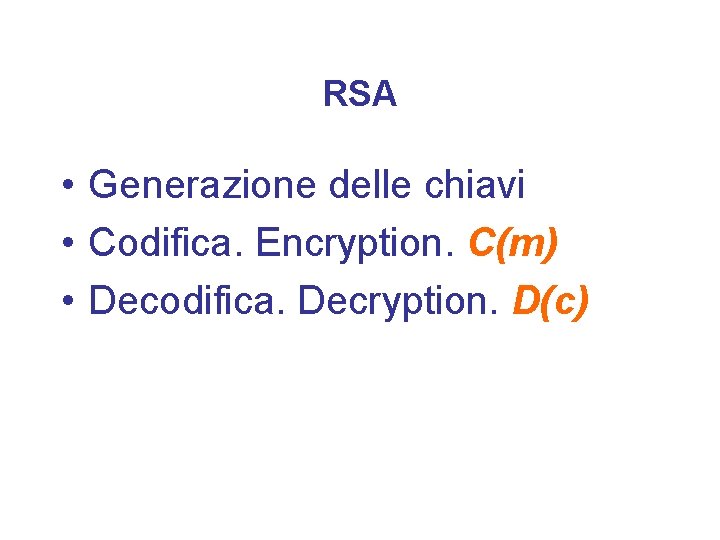 RSA • Generazione delle chiavi • Codifica. Encryption. C(m) • Decodifica. Decryption. D(c) 