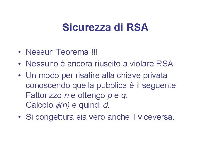 Sicurezza di RSA • Nessun Teorema !!! • Nessuno è ancora riuscito a violare