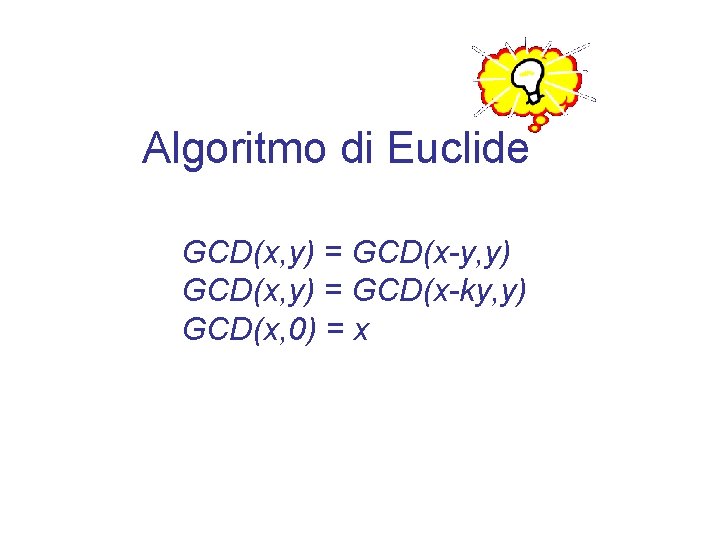 Algoritmo di Euclide GCD(x, y) = GCD(x-y, y) GCD(x, y) = GCD(x-ky, y) GCD(x,