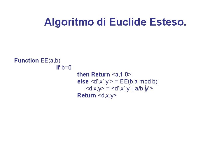 Algoritmo di Euclide Esteso. Function EE(a, b) if b=0 then Return <a, 1, 0>