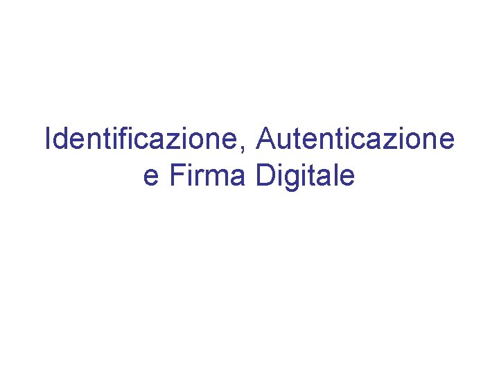 Identificazione, Autenticazione e Firma Digitale 