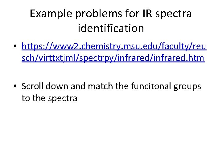 Example problems for IR spectra identification • https: //www 2. chemistry. msu. edu/faculty/reu sch/virttxtjml/spectrpy/infrared.