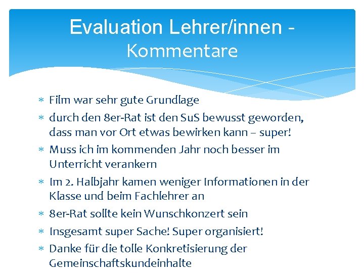 Evaluation Lehrer/innen Kommentare Film war sehr gute Grundlage durch den 8 er-Rat ist den