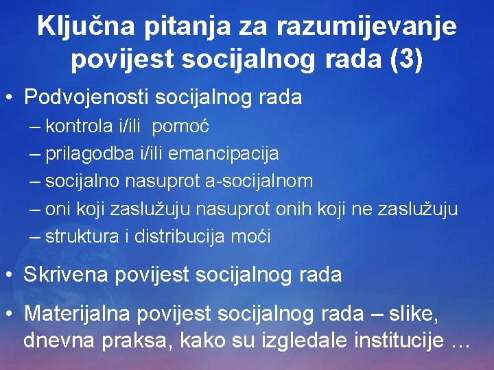 Ključna pitanja za razumijevanje povijest socijalnog rada (3) • Podvojenosti socijalnog rada – kontrola