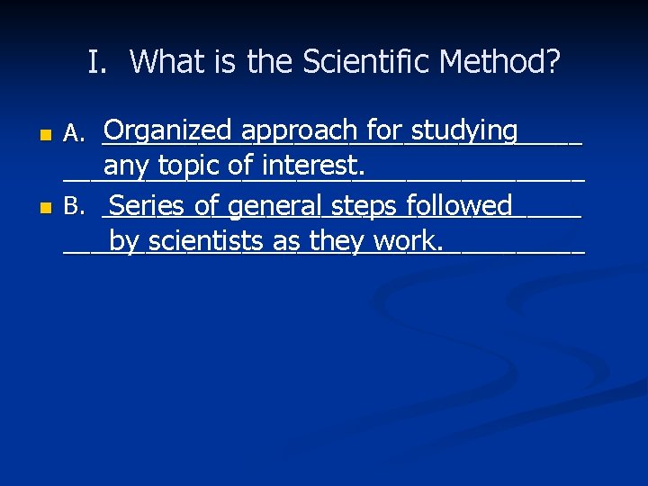 I. What is the Scientific Method? n n Organized approach for studying A. __________________