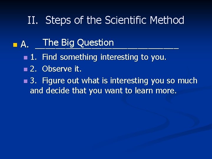 II. Steps of the Scientific Method n The Big Question A. ______________ 1. Find