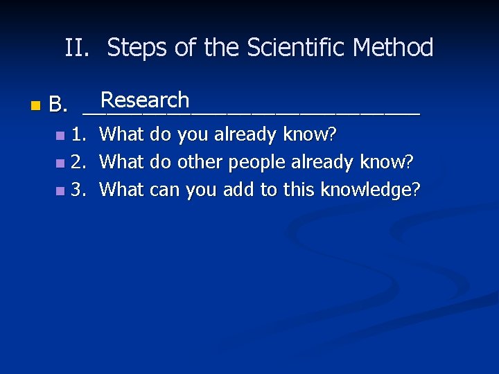 II. Steps of the Scientific Method n Research B. ______________ 1. n 2. n