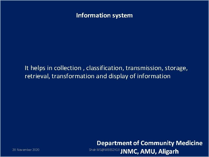 Information system It helps in collection , classification, transmission, storage, retrieval, transformation and display