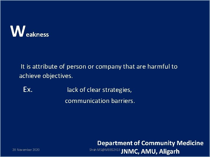 W eakness It is attribute of person or company that are harmful to achieve