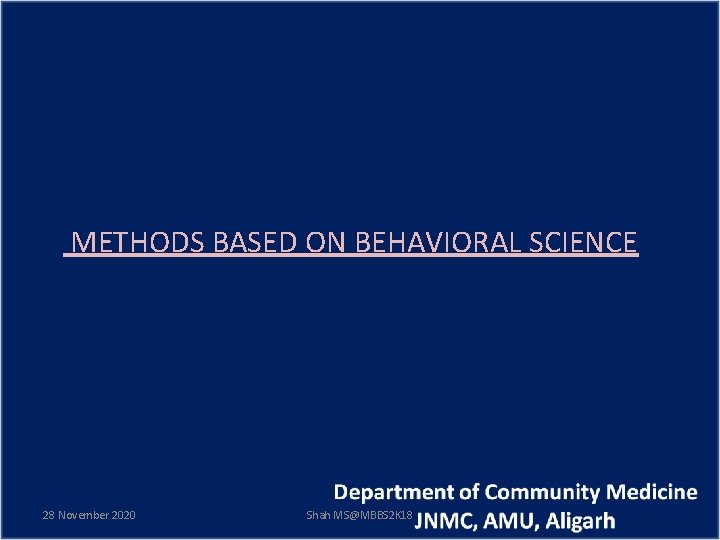 METHODS BASED ON BEHAVIORAL SCIENCE 28 November 2020 Shah MS@MBBS 2 K 18 