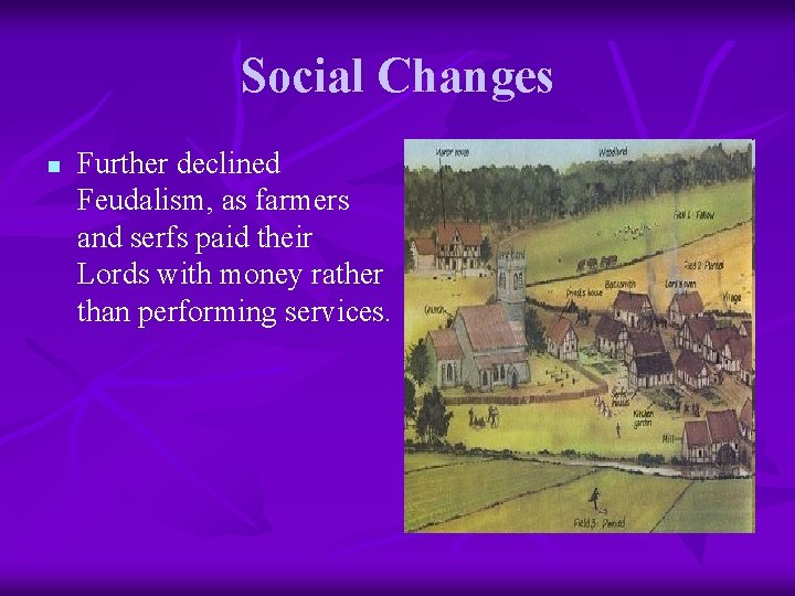 Social Changes n Further declined Feudalism, as farmers and serfs paid their Lords with