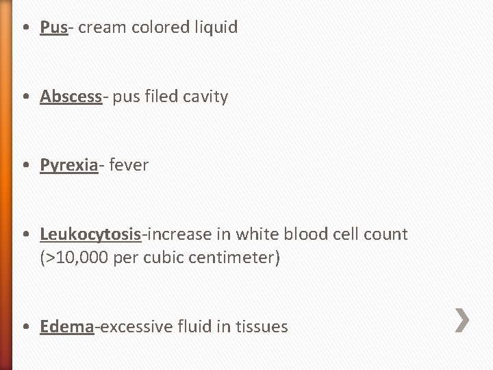  • Pus- cream colored liquid • Abscess- pus filed cavity • Pyrexia- fever