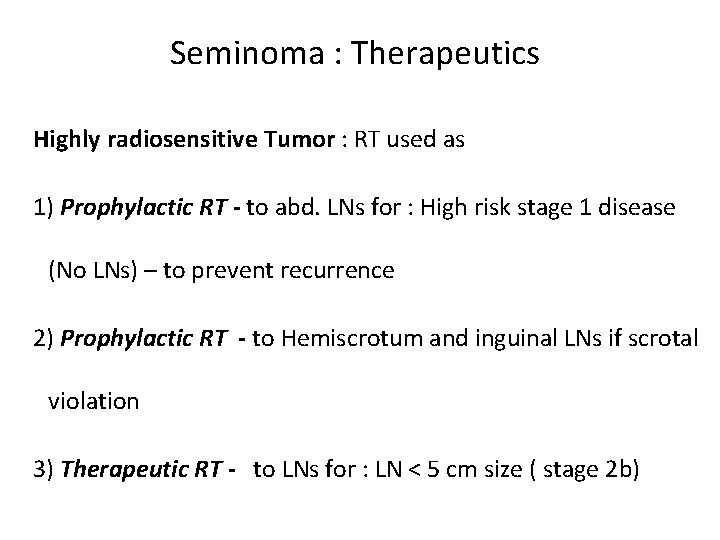 Seminoma : Therapeutics Highly radiosensitive Tumor : RT used as 1) Prophylactic RT -