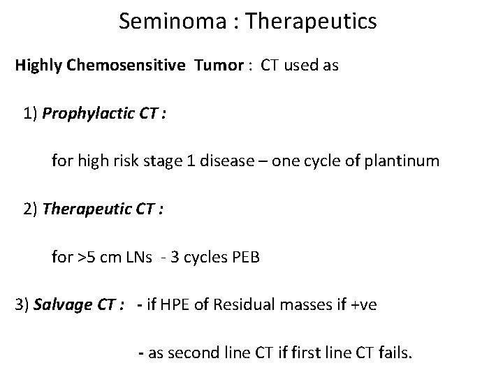 Seminoma : Therapeutics Highly Chemosensitive Tumor : CT used as 1) Prophylactic CT :