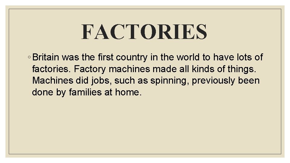 FACTORIES ◦ Britain was the first country in the world to have lots of