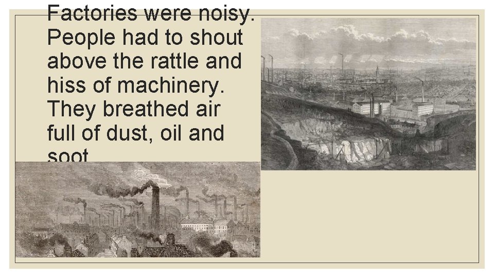 Factories were noisy. People had to shout above the rattle and hiss of machinery.