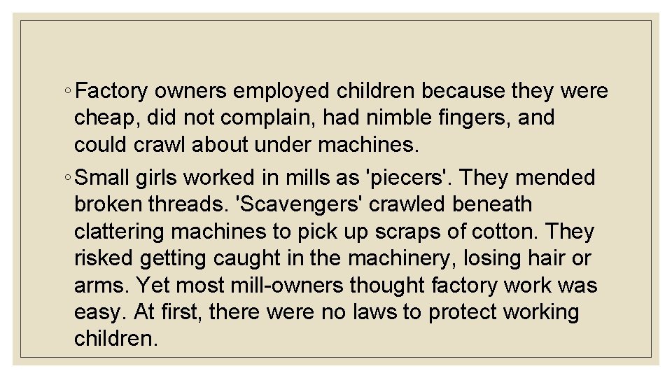 ◦ Factory owners employed children because they were cheap, did not complain, had nimble