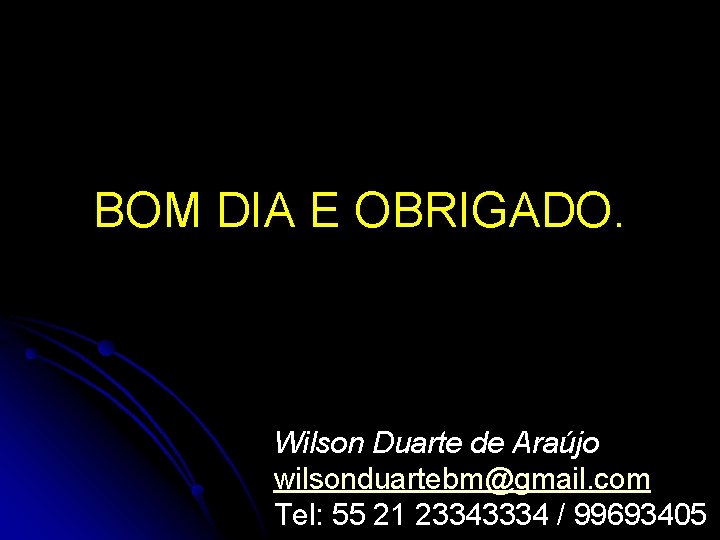 BOM DIA E OBRIGADO. Wilson Duarte de Araújo wilsonduartebm@gmail. com Tel: 55 21 23343334