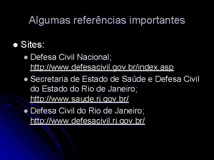 Algumas referências importantes l Sites: l Defesa Civil Nacional; http: //www. defesacivil. gov. br/index.