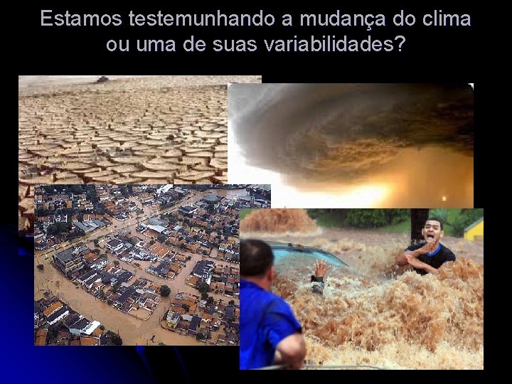 Estamos testemunhando a mudança do clima ou uma de suas variabilidades? 