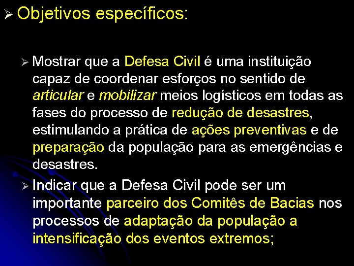 Ø Objetivos Ø Mostrar específicos: que a Defesa Civil é uma instituição capaz de