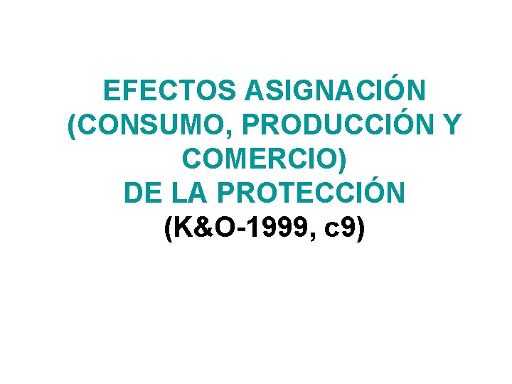 EFECTOS ASIGNACIÓN (CONSUMO, PRODUCCIÓN Y COMERCIO) DE LA PROTECCIÓN (K&O-1999, c 9) 