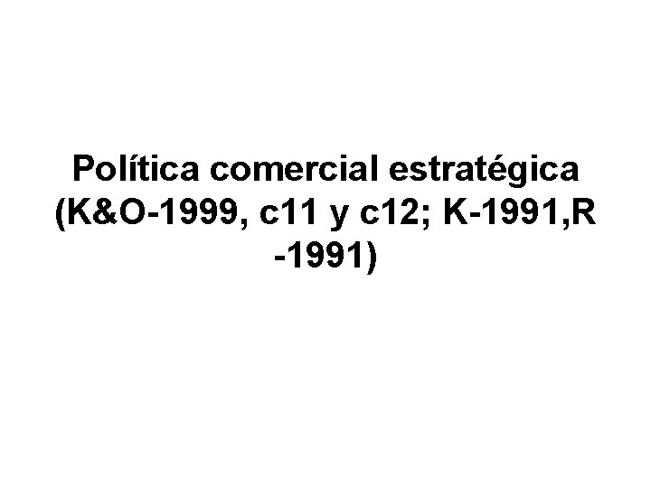 Política comercial estratégica (K&O-1999, c 11 y c 12; K-1991, R -1991) 