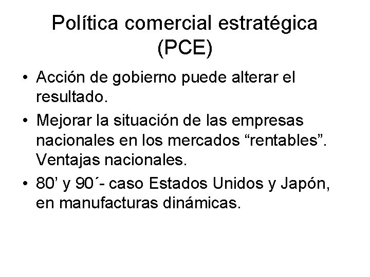 Política comercial estratégica (PCE) • Acción de gobierno puede alterar el resultado. • Mejorar