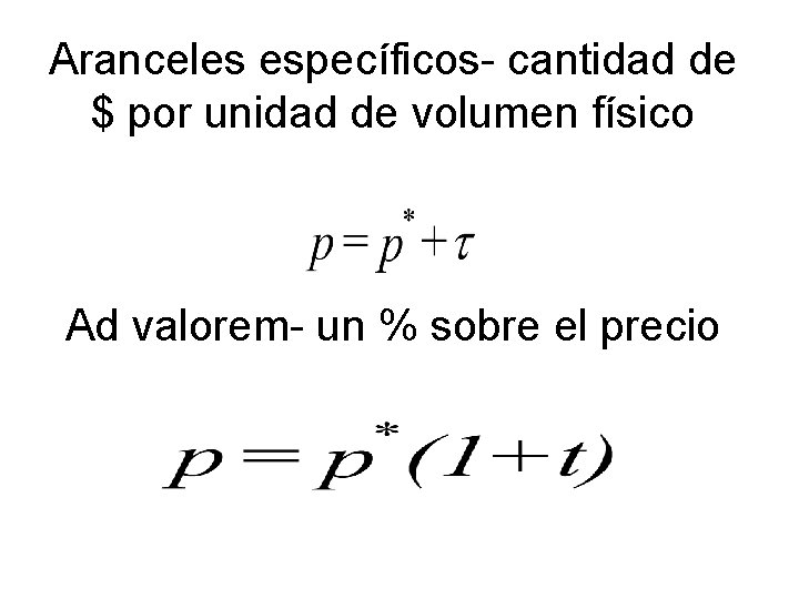 Aranceles específicos- cantidad de $ por unidad de volumen físico Ad valorem- un %