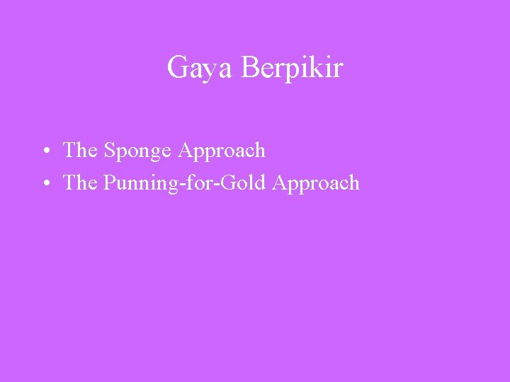 Gaya Berpikir • The Sponge Approach • The Punning-for-Gold Approach 