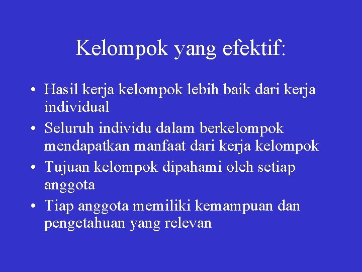 Kelompok yang efektif: • Hasil kerja kelompok lebih baik dari kerja individual • Seluruh