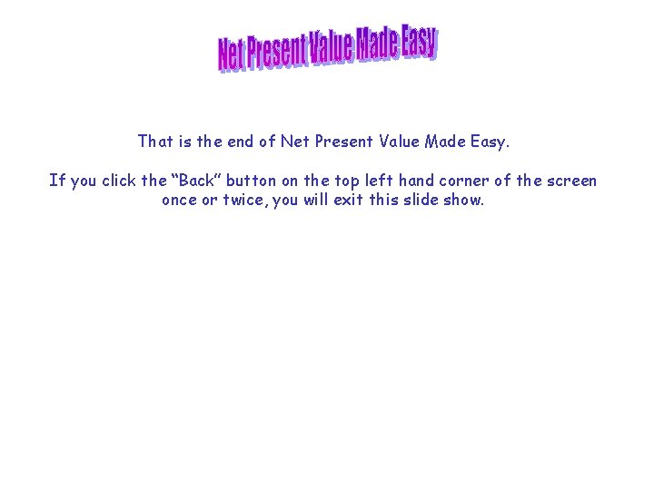 That is the end of Net Present Value Made Easy. If you click the