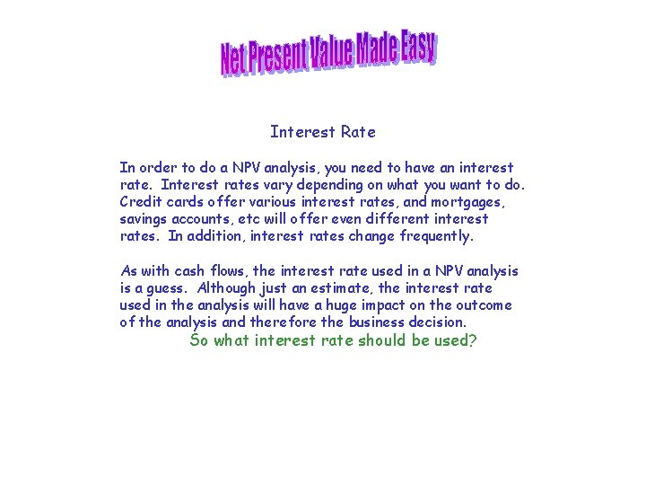 Interest Rate In order to do a NPV analysis, you need to have an