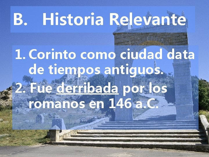 B. Historia Relevante 1. Corinto como ciudad data de tiempos antiguos. 2. Fue derribada