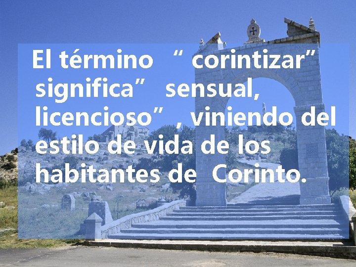 El término “ corintizar” significa” sensual, licencioso”, viniendo del estilo de vida de los