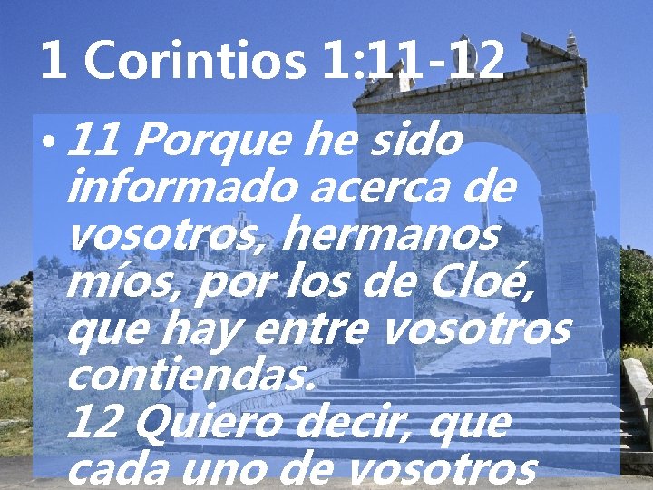 1 Corintios 1: 11 -12 • 11 Porque he sido informado acerca de vosotros,