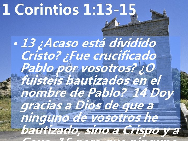 1 Corintios 1: 13 -15 • 13 ¿Acaso está dividido Cristo? ¿Fue crucificado Pablo