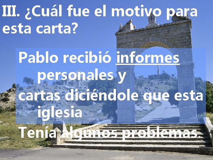 III. ¿Cuál fue el motivo para esta carta? Pablo recibió informes personales y cartas