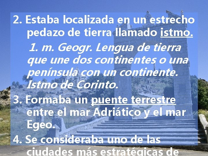 2. Estaba localizada en un estrecho pedazo de tierra llamado istmo. 1. m. Geogr.